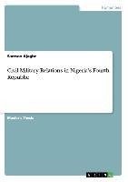 Civil Military Relations in Nigeria's Fourth Republic