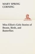 Miss Elliot's Girls Stories of Beasts, Birds, and Butterflies