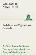 Red-Tape and Pigeon-Hole Generals As Seen From the Ranks During a Campaign in the Army of the Potomac