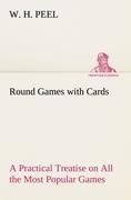 Round Games with Cards A Practical Treatise on All the Most Popular Games, with Their Different Variations, and Hints for Their Practice