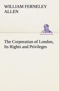 The Corporation of London, Its Rights and Privileges