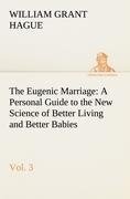 The Eugenic Marriage, Vol. 3 A Personal Guide to the New Science of Better Living and Better Babies