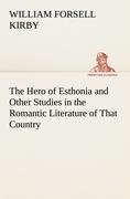 The Hero of Esthonia and Other Studies in the Romantic Literature of That Country