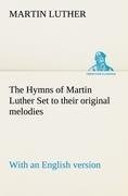 The Hymns of Martin Luther Set to their original melodies; with an English version