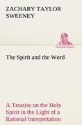 The Spirit and the Word A Treatise on the Holy Spirit in the Light of a Rational Interpretation of the Word of Truth