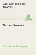 Theodore Roosevelt; an Intimate Biography