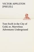 Tom Swift in the City of Gold, or, Marvelous Adventures Underground