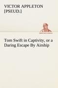 Tom Swift in Captivity, or a Daring Escape By Airship