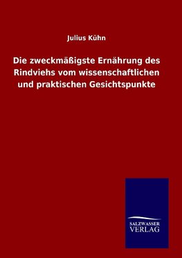 Die zweckmäßigste Ernährung des Rindviehs vom wissenschaftlichen und praktischen Gesichtspunkte