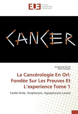 La Cancérologie En Orl: Fondée Sur Les Preuves Et L'experience Tome 1