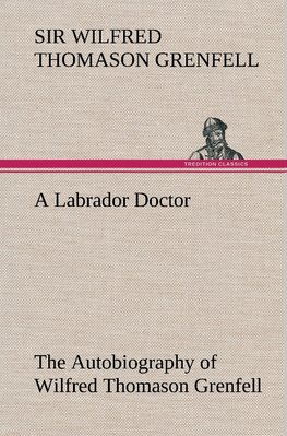 A Labrador Doctor The Autobiography of Wilfred Thomason Grenfell