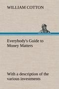 Everybody's Guide to Money Matters: with a description of the various investments chiefly dealt in on the stock exchange, and the mode of dealing therein