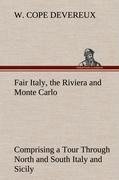 Fair Italy, the Riviera and Monte Carlo Comprising a Tour Through North and South Italy and Sicily with a Short Account of Malta