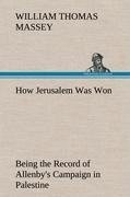 How Jerusalem Was Won Being the Record of Allenby's Campaign in Palestine