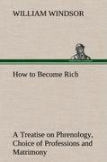 How to Become Rich A Treatise on Phrenology, Choice of Professions and Matrimony