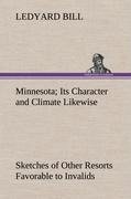 Minnesota; Its Character and Climate Likewise Sketches of Other Resorts Favorable to Invalids; Together With Copious Notes on Health; Also Hints to Tourists and Emigrants.