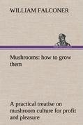 Mushrooms: how to grow them a practical treatise on mushroom culture for profit and pleasure