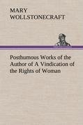 Posthumous Works of the Author of A Vindication of the Rights of Woman