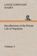 Recollections of the Private Life of Napoleon - Volume 05