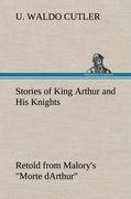 Stories of King Arthur and His Knights Retold from Malory's "Morte dArthur"