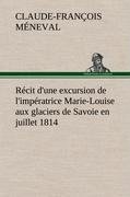 Récit d'une excursion de l'impératrice Marie-Louise aux glaciers de Savoie en juillet 1814