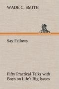 Say Fellows- Fifty Practical Talks with Boys on Life's Big Issues