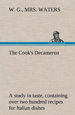 The Cook's Decameron: a study in taste, containing over two hundred recipes for Italian dishes