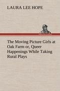 The Moving Picture Girls at Oak Farm or, Queer Happenings While Taking Rural Plays