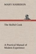 The Skilful Cook A Practical Manual of Modern Experience