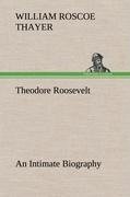 Theodore Roosevelt; an Intimate Biography