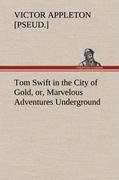 Tom Swift in the City of Gold, or, Marvelous Adventures Underground