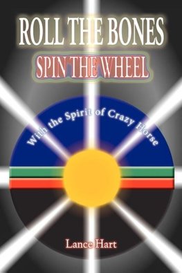 ROLL THE BONES, SPIN THE WHEEL, WITH THE SPIRIT OF CRAZY HORSE