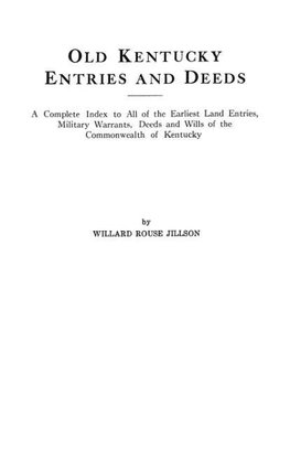 Old Kentucky Entries and Deeds. A Complete Index to All of the Earliest Land Entries, Military Warrants, Deeds and Wills of the Commonwealth of Kentucky