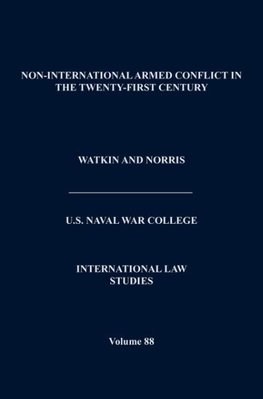 Non-International Armed Conflict in the Twenty-First Century (International Law Studies, Volume 88)