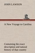 A New Voyage to Carolina, containing the exact description and natural history of that country; together with the present state thereof; and a journal of a thousand miles, travel'd thro' several nations of Indians; giving a particular account of their customs, manners, etc.