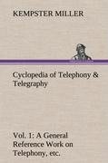 Cyclopedia of Telephony & Telegraphy Vol. 1 A General Reference Work on Telephony, etc. etc.