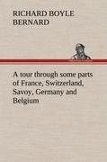 A tour through some parts of France, Switzerland, Savoy, Germany and Belgium