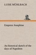 Empress Josephine An historical sketch of the days of Napoleon