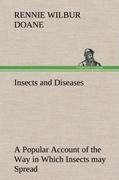 Insects and Diseases A Popular Account of the Way in Which Insects may Spread or Cause some of our Common Diseases