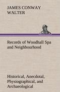 Records of Woodhall Spa and Neighbourhood Historical, Anecdotal, Physiographical, and Archaeological, with Other Matter