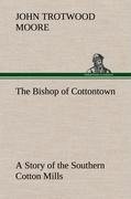 The Bishop of Cottontown A Story of the Southern Cotton Mills