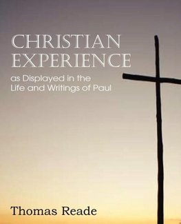 Christian Experience, as Displayed in the Life and Writings of Paul