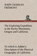 The Exploring Expedition to the Rocky Mountains, Oregon and California To which is Added a Description of the Physical Geography of California, with Recent Notices of the Gold Region from the Latest and Most Authentic Sources