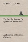 The Faithful Steward Or, Systematic Beneficence an Essential of Christian Character