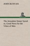 The Jerusalem Sinner Saved; or, Good News for the Vilest of Men