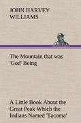 The Mountain that was 'God' Being a Little Book About the Great Peak Which the Indians Named 'Tacoma' but Which is Officially Called 'Rainier'