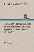 The South Pole; an account of the Norwegian antarctic expedition in the "Fram," 1910-1912 - Volume 1