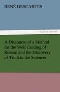 A Discourse of a Method for the Well Guiding of Reason and the Discovery of Truth in the Sciences