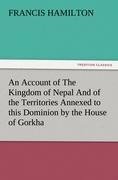 An Account of The Kingdom of Nepal And of the Territories Annexed to this Dominion by the House of Gorkha