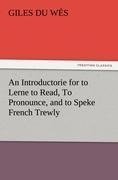 An Introductorie for to Lerne to Read, To Pronounce, and to Speke French Trewly